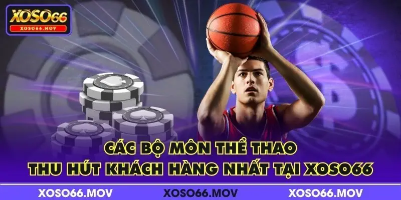 Các bộ môn thể thao thu hút khách hàng nhất tại XOSO66